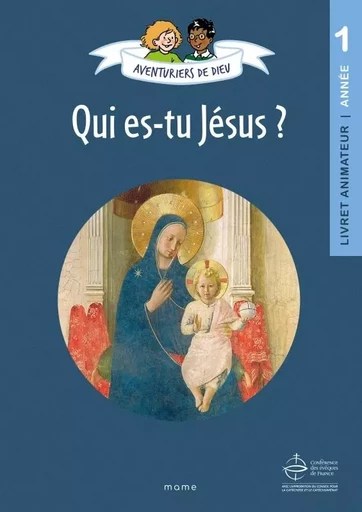 Aventuriers de Dieu - année 1 - Qui es-tu Jésus. Document animateur - Anne-Sophie Droulers - MAME-TARDY CATECHESE