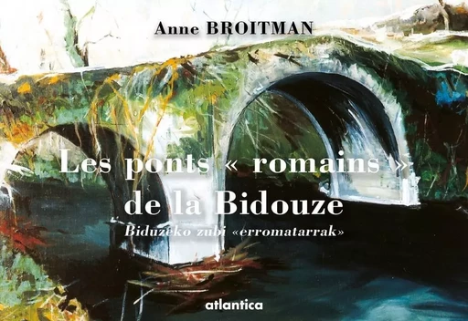 Les ponts "romains" de la Bidouze - Anne Broitman - ATLANTICA