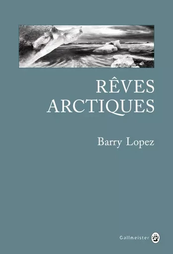 Rêves arctiques - BARRY LOPEZ - GALLMEISTER