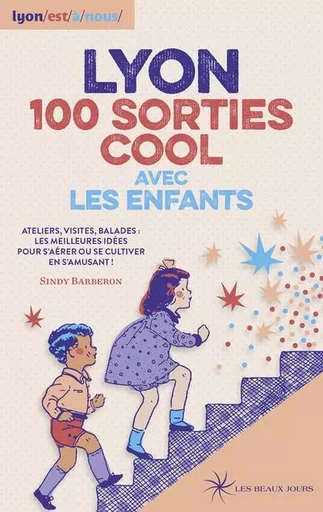 LYON 100 SORTIES COOL AVEC LES ENFANTS - Ateliers, visites, balades : les meilleures idées pour s'aé - Sindy Barberon - Parigramme