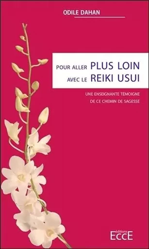 Pour aller plus loin avec le Reiki Usui - Une enseignante témoigne de ce chemin de sagesse - Odile Dahan - ECCE (LIVRE) EDITIONS