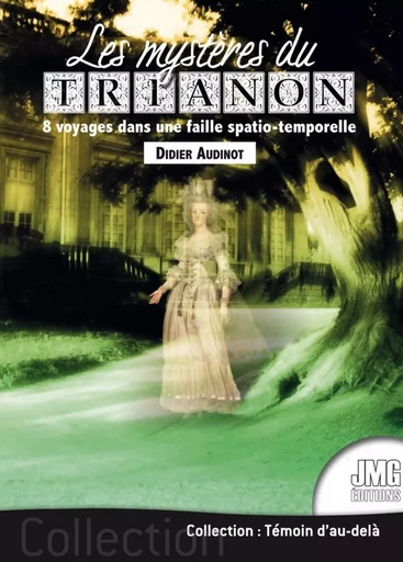 Les mystères du Trianon - 8 voyages dans une faille spatio-temporelle - Didier Audinot - JMG EDITIONS