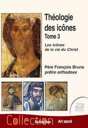 Théologie des icônes Tome 3 - Les icônes de la vie du Christ