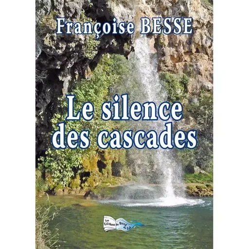 LE SILENCE DES CASCADES - FRANÇOISE Besse - BORD DU LOT