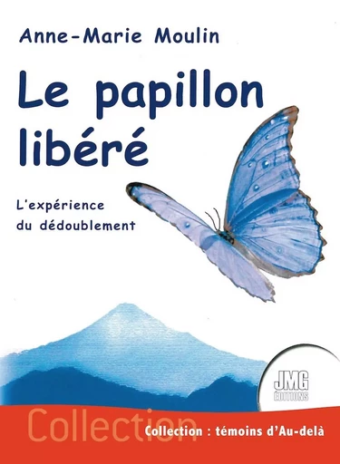 Le papillon libéré - L'expérience du dédoublement - Anne-Marie Moulin - JMG EDITIONS