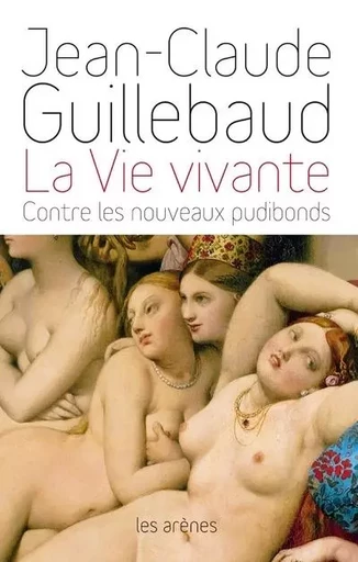 La Vie vivante - Contre les nouveaux pudibonds - Jean-Claude Guillebaud - Groupe Margot