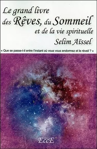 Le grand livre des Rêves, du Sommeil et de la vie spirituelle - Selim Aïssel - ECCE (LIVRE) EDITIONS