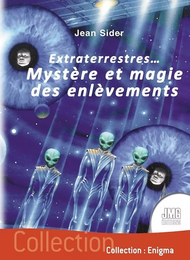 Extraterrestres... Mystère et magie des enlèvements - Jean Sider - JMG EDITIONS