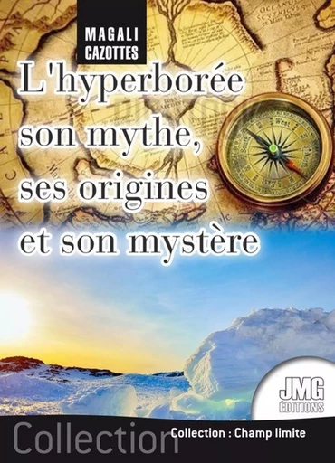 L'Hyperborée - Son mythe, ses origines et son mystère - Magali Cazottes - JMG EDITIONS