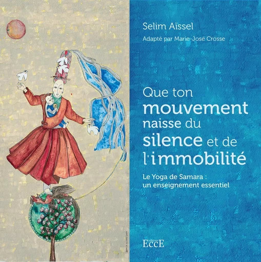 Que ton mouvement naisse du silence et de l'immobilité - Le Yoga de Samara : un enseignement essentiel - Selim Aïssel - ECCE (LIVRE) EDITIONS