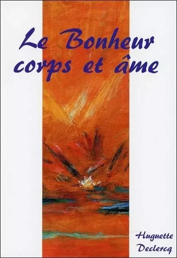 Le Bonheur corps et âme - Huguette Declercq - ECCE (LIVRE) EDITIONS