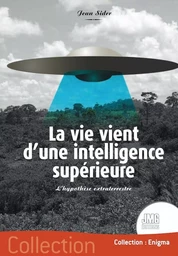 La vie vient d'une intelligence supérieure - L'hypothèse extraterrestre