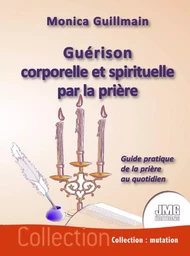 Guérison corporelle et spirituelle par la prière - Guide pratique de la prière au quotidien