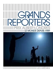 Grands reporters - Prix Albert Londres - Le monde depuis 1989