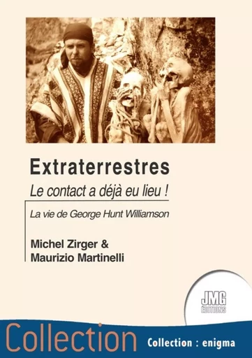 Extraterrestres - Le contact a déjà eu lieu ! La vie de George Hunt Williamson - Michel Zirger, Maurizio Martinelli - JMG EDITIONS