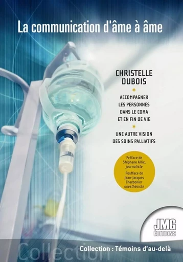 La communication d'âme à âme - Une autre vision des soins palliatifs - Christelle Dubois - JMG EDITIONS