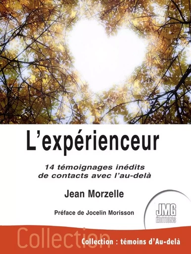 L'expérienceur - 14 témoignages inédits de contacts avec l'au-delà - Jean Morzelle - JMG EDITIONS