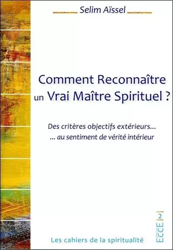 Comment Reconnaître un Vrai Maître Spirituel ? Des critères objectifs extérieurs... au sentiment de vérité intérieur - Selim Aïssel - ECCE (LIVRE) EDITIONS