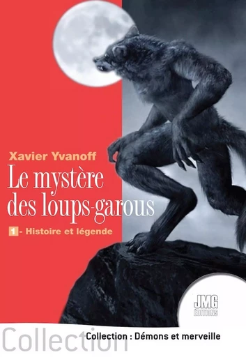 Le mystère des loups-garous - 1 - Histoire et légende - Xavier Yvanoff - JMG EDITIONS