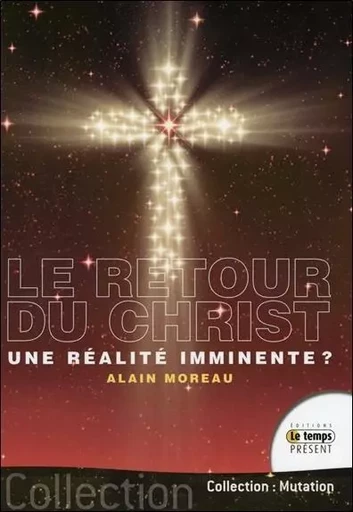 Le retour du Christ... une réalité imminente ? - Alain Moreau - JMG EDITIONS