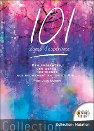 101 signes d'espérance - Des présences, des actes, des signes qui redonnent foi en la Vie...