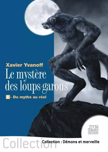 Le mystère des loups-garous - 2. Du mythe au réel - Xavier Yvanoff - JMG EDITIONS