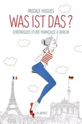 Was ist das ? Chroniques d'une française à Berlin