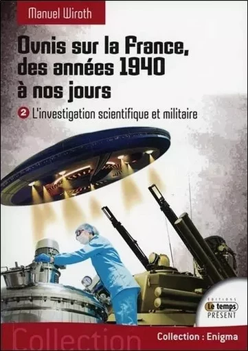 Ovnis sur la France, des années 1940 à nos jours - L'investigation scientifique et militaire T2 - Manuel Wiroth - JMG EDITIONS