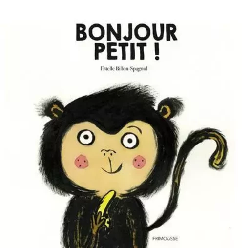 Bonjour petit - Estelle Billon-Spagnol - Frimousse