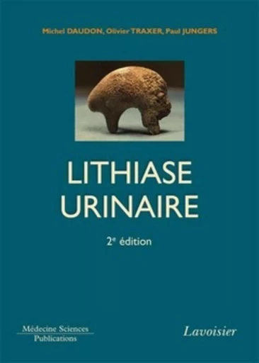 Lithiase urinaire (2° Éd.) - Paul JUNGERS, Olivier TRAXER, Michel DAUDON - MEDECINE SCIENC