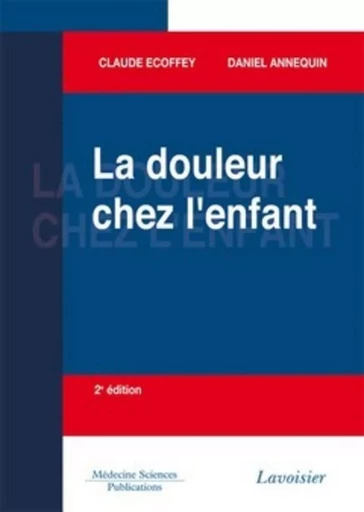 La douleur chez l'enfant (2° Éd.) - Daniel Annequin, Claude ECOFFEY - MEDECINE SCIENC