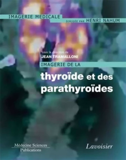 Imagerie de la thyroïde et des parathyroïdes - Marie-Odile NAHUM, Henri NAHUM, Jean Tramalloni - MEDECINE SCIENC