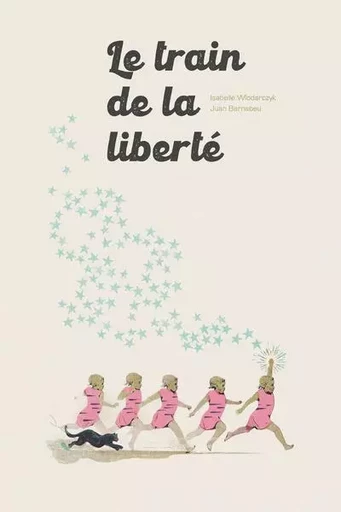 Le Train de la Liberté - Isabelle Wlodarczyk, Juan Bernabeu - Frimousse