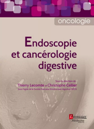 Endoscopie et cancérologie digestive - Française d'Endoscopie Digestive (SFED) Société, Christophe CELLIER, Thierry LECOMTE - MEDECINE SCIENC