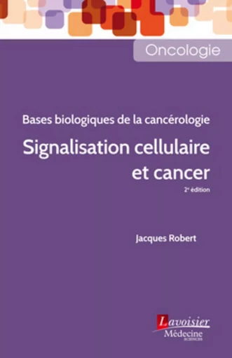 Signalisation cellulaire et cancer (2° Éd.) - Jacques Robert - MEDECINE SCIENC