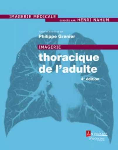 Imagerie thoracique de l'adulte (4° Éd.) - Marie-Odile NAHUM, Henri NAHUM, Philippe Grenier - MEDECINE SCIENC