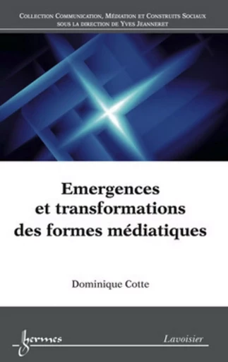 Emergences et transformations des formes médiatiques - Dominique COTTE - HERMES