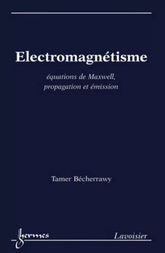 Électromagnétisme : équations de Maxwell, propagation et émission - Tamer BÉCHERRAWY - HERMES