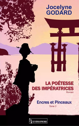 LA POETESSE DES IMPERATRICES - ENCRES ET PINCEAUX TOME 3 - GODARD Jocelyne - SEMAPHORE