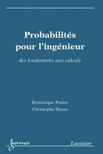 Probabilités pour l'ingénieur : des fondements aux calculs - Christophe SINTES, DOMINIQUE PASTOR - HERMES