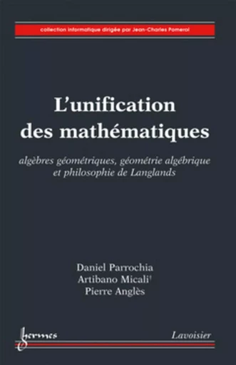 L'unification des mathématiques : algèbres géométriques, géométrie algébrique et philosophie de Langlands - Pierre ANGLÈS, Artibano MICALI, Daniel Parrochia - HERMES