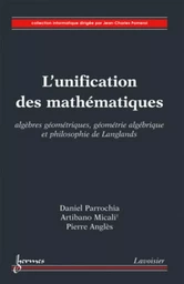 L'unification des mathématiques : algèbres géométriques, géométrie algébrique et philosophie de Langlands