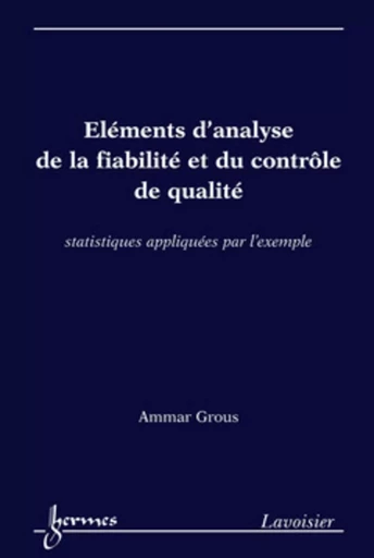 Éléments d'analyse de la fiabilité et du contrôle de qualité. Statistiques appliquées par l'exemple - Ammar GROUS - HERMES