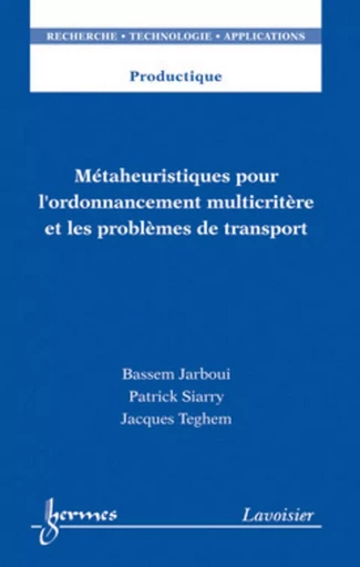 Métaheuristiques pour l'ordonnancement multicritère et les problèmes de transport - Jacques TEGHEM, Bassem JARBOUI, Patrick Siarry - HERMES