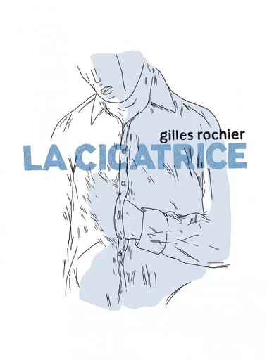 La cicatrice - Gilles Rochier - SIX PIEDS TERRE