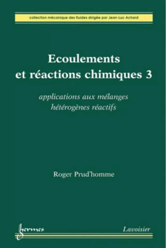 Écoulements et réactions chimiques 3 : applications aux mélanges hétérogènes réactifs - Jean-Luc Achard, Roger PRUD'HOMME - HERMES