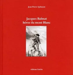 Jacques Balmat - Héros du Mont Blanc