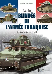 Tous les blindés de l'armée française - des origines à 1940