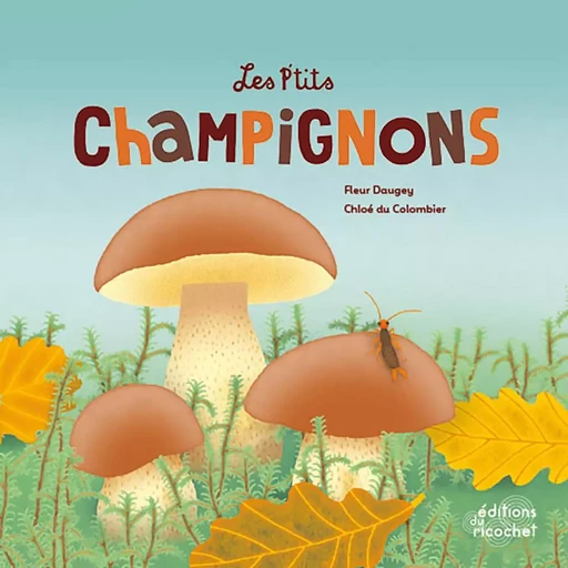 LES P'TITS CHAMPIGNONS - Fleur Daugey - RICOCHET EDITIONS