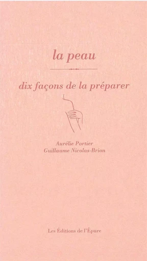 La Peau, dix façons de la préparer - Aurélie Portier, Guillaume Nicolas-Brion - Éditions de l'Épure